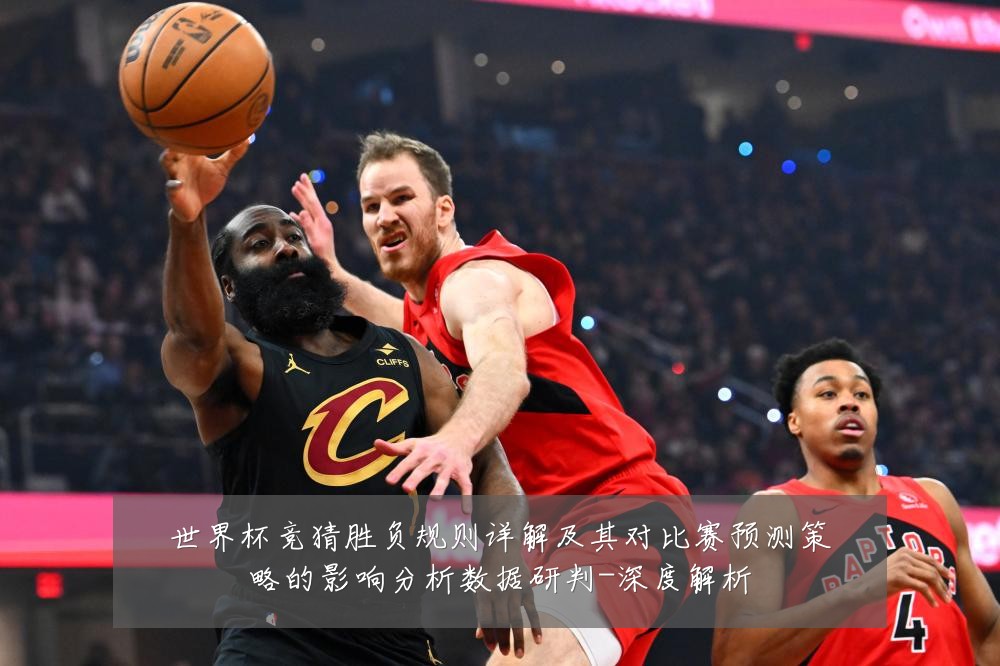 世界杯竞猜胜负规则详解及其对比赛预测策略的影响分析数据研判-深度解析