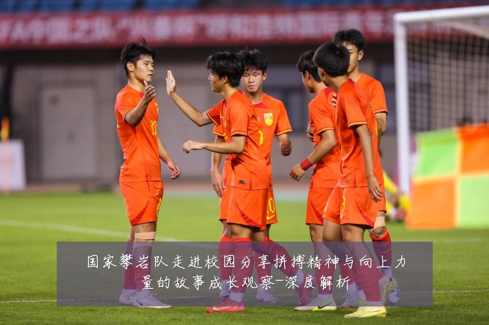 国家攀岩队走进校园分享拼搏精神与向上力量的故事成长观察-深度解析